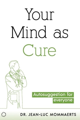 Your Mind as Cure: Autosuggestion for everyone by Mommaerts, Jean-Luc