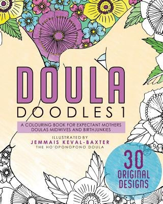 Doula Doudles1: a colouring book for expectant mothers doulas midwives and birthjunkies by Keval-Baxter, Jemmais