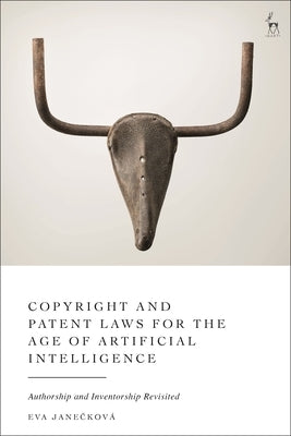 Copyright and Patent Laws for the Age of Artificial Intelligence: Authorship and Inventorship Revisited by Janeckov?, Eva