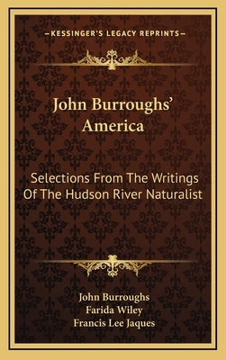 John Burroughs' America: Selections From The Writings Of The Hudson River Naturalist by Burroughs, John
