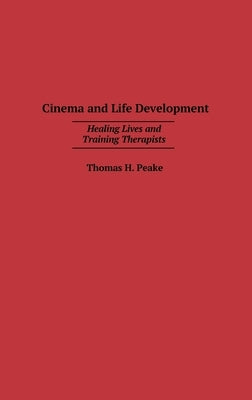 Cinema and Life Development: Healing Lives and Training Therapists by Peake, Thomas