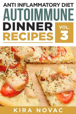 Anti Inflammatory Diet: Autoimmune Dinner Recipes: 30+ Anti Inflammation Diet Recipes To Fight Autoimmune Disease, Reduce Pain & Restore Healt by Novac, Kira