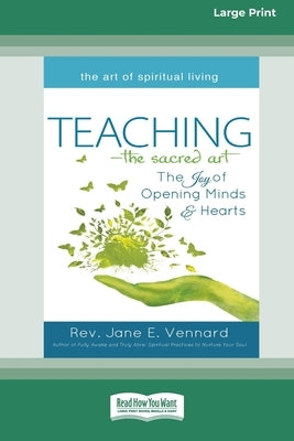 Teaching - The Sacred Art: The Joy of Opening Minds & Hearts [Large Print 16 Pt Edition] by Vennard, Jane E.