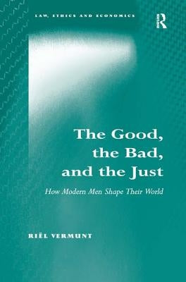 The Good, the Bad, and the Just: How Modern Men Shape Their World by Vermunt, Riël