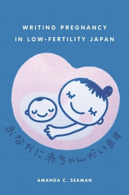 Writing Pregnancy in Low-Fertility Japan by Seaman, Amanda C.