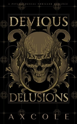 Devious Delusions: A Psychological Thriller Romance by Cole, A. X.