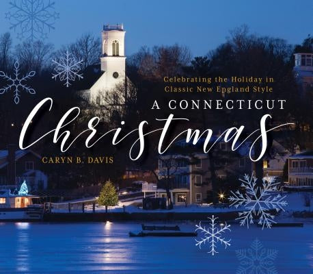 A Connecticut Christmas: Celebrating the Holiday in Classic New England Style by Davis, Caryn B.