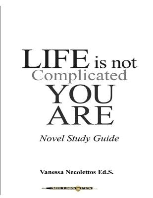 Life Is Not Complicated, You Are: (Novel Study Guide) by Faublas, Liz