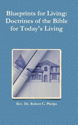 Blueprints for Living: Doctrines of the Bible for Today's Living by Phelps, Robert C.