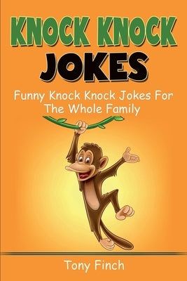 Knock Knock Jokes: Funny knock knock jokes for the whole family by Finch, Tony