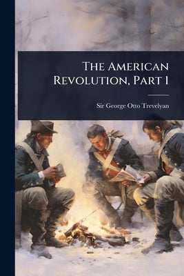 The American Revolution, Part 1 by Sir George Otto Trevelyan