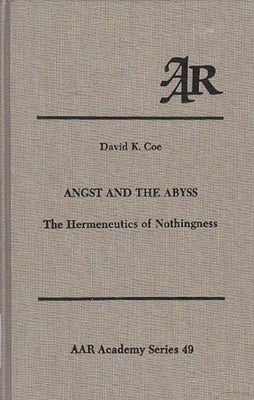 Angst and the Abyss: The Hermeneutics of Nothingness by Coe, David K.