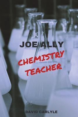 Joe Ally: Chemistry Teacher by Carlyle, David