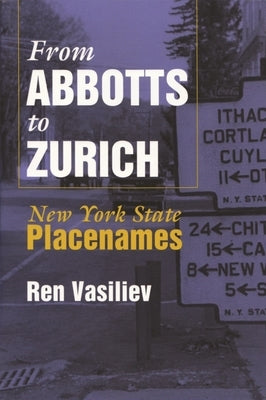 From Abbotts to Zurich: New York State Placenames by Vasiliev, Ren