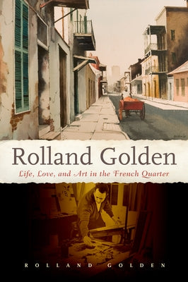 Rolland Golden: Life, Love, and Art in the French Quarter by Golden, Rolland