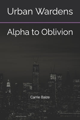 Urban Wardens: Alpha to Oblivion by Baize, Carrie