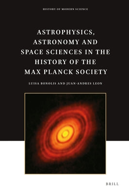 Astrophysics, Astronomy and Space Sciences in the History of the Max Planck Society by Bonolis, Luisa