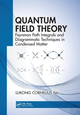 Quantum Field Theory: Feynman Path Integrals and Diagrammatic Techniques in Condensed Matter by Fai, Lukong Cornelius