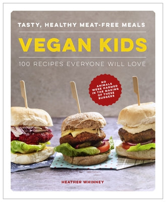 Vegan Kids: Tasty, Healthy Meat-Free Meals: 100 Recipes Everyone Will Love by Whinney, Heather