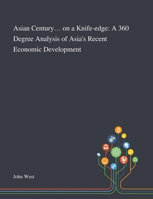 Asian Century... on a Knife-edge: A 360 Degree Analysis of Asia's Recent Economic Development by John West