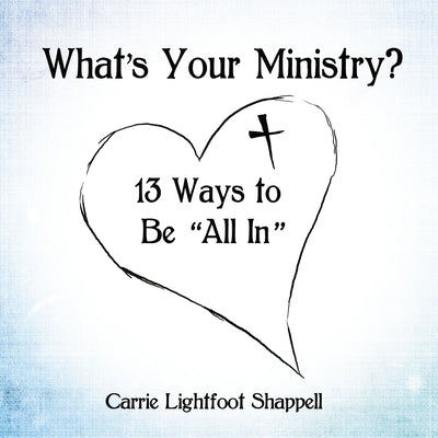 What's Your Ministry?: 13 Ways to Be 'All In' by Shappell, Carrie Lightfoot