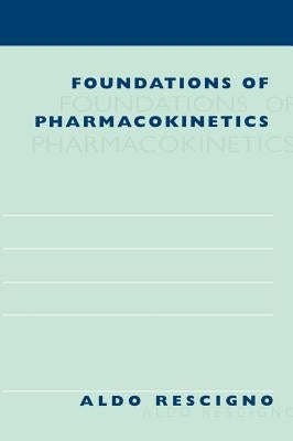 Foundations of Pharmacokinetics by Rescigno, Aldo