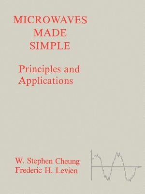 Microwaves Made Simple: Principles and Applications by Cheung, W. Stephen