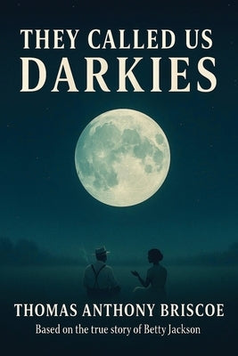 They Called Us Darkies: Based on the True Story of Betty Jackson by Briscoe, Thomas A.