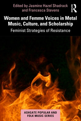 Women and Femme Voices in Metal Music, Culture, and Scholarship: Feminist Strategies of Resistance by Shadrack, Jasmine Hazel