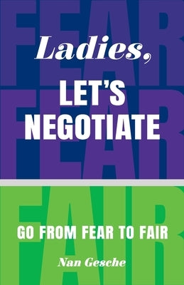 Ladies, Let's Negotiate: Go from Fear to Fair by Gesche, Nan