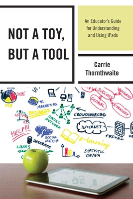 Not a Toy, but a Tool: An Educator's Guide for Understanding and Using iPads by Thornthwaite, Carrie