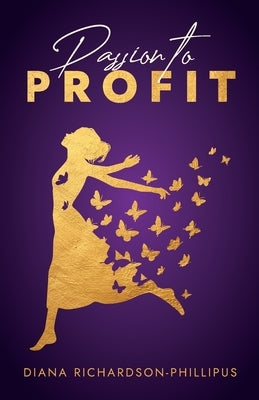 Passion to Profit by Richardson-Phillipus, Diana