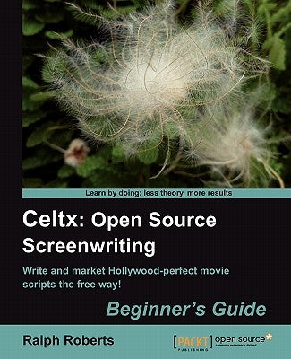 Celtx: Open Source Screenwriting Beginner's Guide by Roberts, Ralph