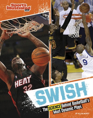 Swish: The Science Behind Basketball's Most Dynamic Plays by Morey, Allan