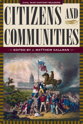 Citizens and Communities: Civil War History Readers, Volume 4 by Gallman, J. Matthew