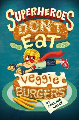 Superheroes Don't Eat Veggie Burgers by Kelley, Gretchen