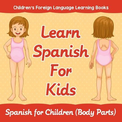 Learn Spanish For Kids: Spanish for Children (Body Parts) Children's Foreign Language Learning Books by Baby Professor