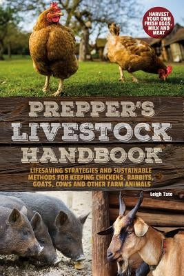 Prepper's Livestock Handbook: Lifesaving Strategies and Sustainable Methods for Keeping Chickens, Rabbits, Goats, Cows and Other Farm Animals by Tate, Leigh