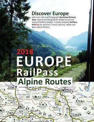 Europe by RailPass 2018 - Alpine Routes: Discover Europe with Icon, Info and Photograph Illustrated Railway Atlas. Specifically Designed for Global Eu by Ross, Caty