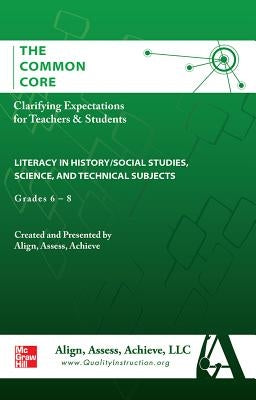 AAA the Common Core: Clarifying Expectations for Teachers and Students. Literacy Science & Technical Subjects, Grades 6-8 by Align Access Achieve LLC