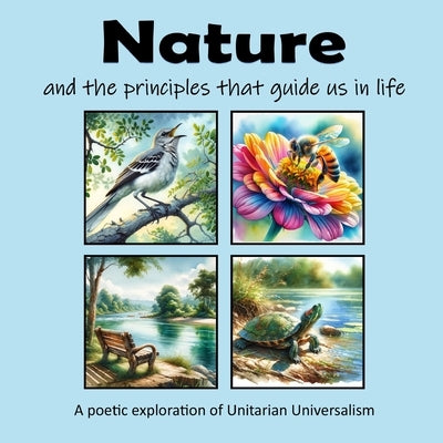 Nature and the principles that guide us in life: A poetic exploration of Unitarian Universalism by Mahoney, C.