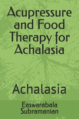 Acupressure and Food Therapy for Achalasia: Achalasia by Subramanian, Easwarabala