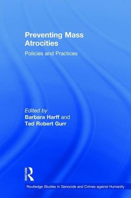 Preventing Mass Atrocities: Policies and Practices by Harff, Barbara
