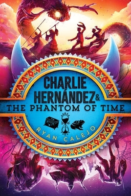 Charlie Hernández & the Phantom of Time by Calejo, Ryan