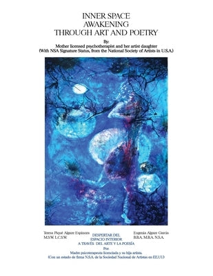 Inner Space Awakening Through Art and Poetry / Despertar Del Espacio Interior A Través Del Arte Y La Poesía by Espinoza, Teresa P.