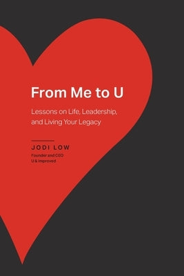 From Me to U: Lessons on Life, Leadership, and Living Your Legacy by Low, Jodi