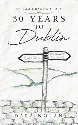 30 years to Dublin: An Immigrant's story by Nolan, Dara