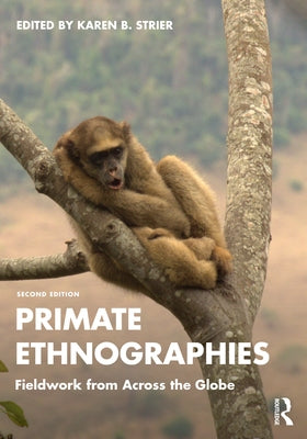 Primate Ethnographies: Fieldwork from Across the Globe by Strier, Karen B.
