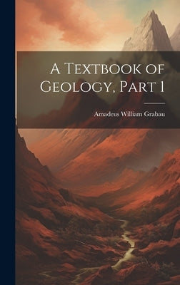A Textbook of Geology, Part 1 by Grabau, Amadeus William