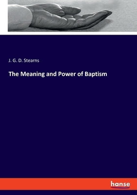The Meaning and Power of Baptism by Stearns, J. G. D.